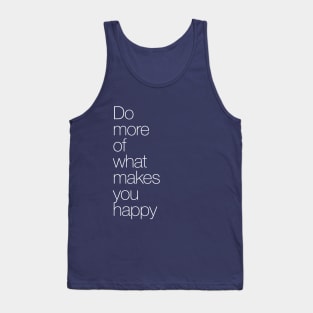 Do more of what makes you happy. Tank Top